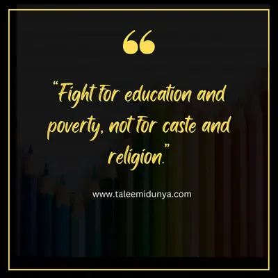 fight for education and poverty, not for caste and religion.